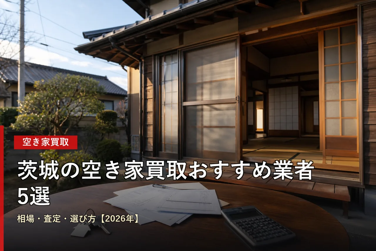 茨城の空き家買取業者5選と比較軸・費用の注意点【2026年版】